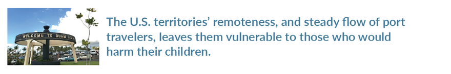 Photo of “Welcome to Guam” sign with this display text: The U.S. territories’ remoteness, and steady flow of port travelers, leaves them vulnerable to those who would harm their children.